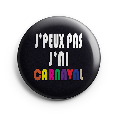 Badge - J'peux pas j'ai Carnaval (divers coloris)
